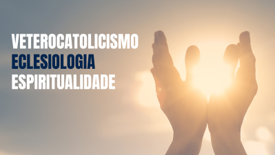 Veterocatolicismo, eclesiologia e espiritualidade